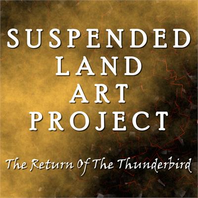 Suspended Land Art Project - The Return Of the Tunderbird